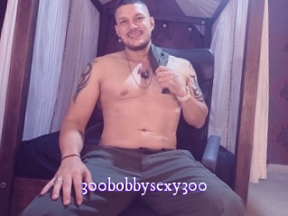 300bobbysexy300